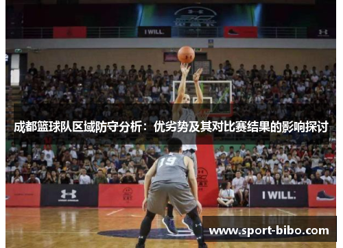 成都篮球队区域防守分析：优劣势及其对比赛结果的影响探讨