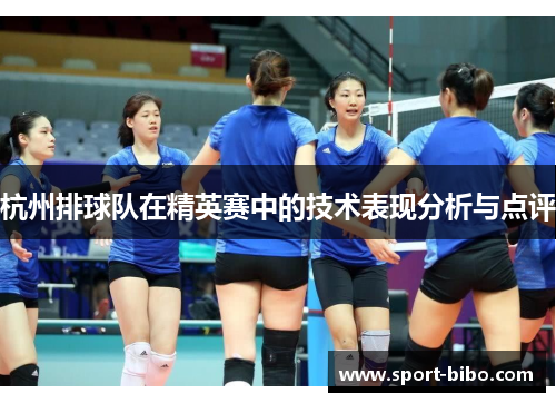 杭州排球队在精英赛中的技术表现分析与点评