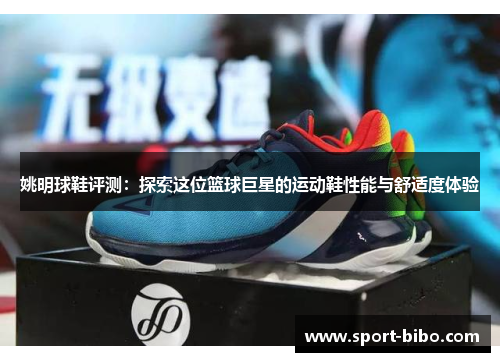 姚明球鞋评测：探索这位篮球巨星的运动鞋性能与舒适度体验