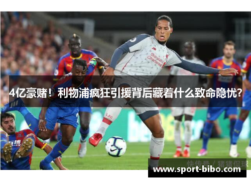 4亿豪赌！利物浦疯狂引援背后藏着什么致命隐忧？