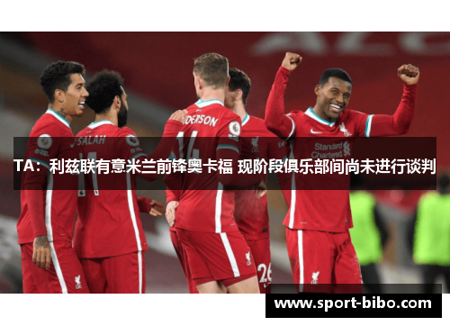 TA：利兹联有意米兰前锋奥卡福 现阶段俱乐部间尚未进行谈判