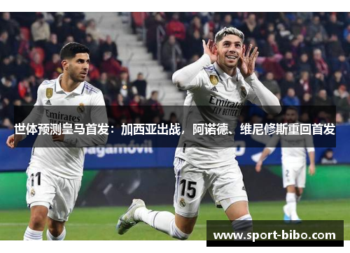 世体预测皇马首发：加西亚出战，阿诺德、维尼修斯重回首发